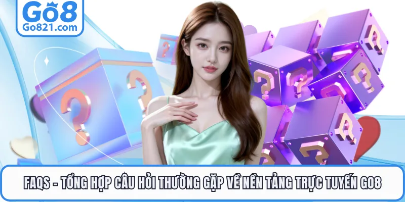 FAQs - Tổng hợp câu hỏi thường gặp về nền tảng trực tuyến GO8
